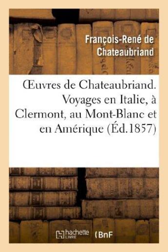 Couverture du livre « Oeuvres de Chateaubrian ; voyages en Italie, à Clermont, au Mont-Blanc et en Amérique » de Francois-Rene De Chateaubriand aux éditions Hachette Bnf