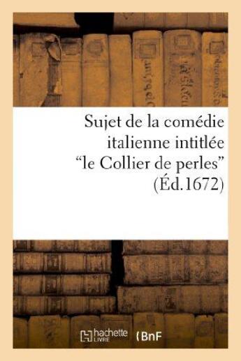 Couverture du livre « Sujet de la comedie italienne intitulee le collier de perles, melee de ballets et de musique » de  aux éditions Hachette Bnf