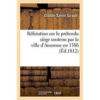 Couverture du livre « Réfutation sur le prétendu siège soutenu par la ville d'Auxonne en 1586 » de Girault C-X. aux éditions Hachette Bnf