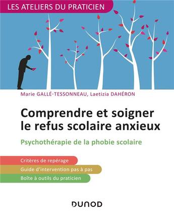 Couverture du livre « Comprendre et soigner le refus scolaire anxieux : psychothérapie de la phobie scolaire » de Laetizia Daheron et Marie Galle-Tessonneau aux éditions Dunod