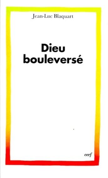 Couverture du livre « Dieu bouleversé » de Jean-Luc Blaquart aux éditions Cerf