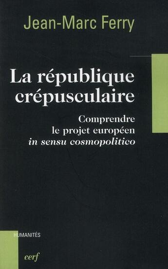 Couverture du livre « La république crépusculaire ; comprendre le projet européen in sensu cosmopolitico » de Ferry Jm aux éditions Cerf