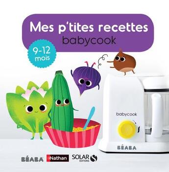 Couverture du livre « Mes p'tites recettes babycook ; 9-12 mois » de Berengere Abraham et Cecile Vuaillat aux éditions Solar