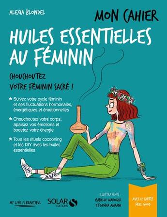 Couverture du livre « Mon cahier : huiles essentielles au féminin » de Isabelle Maroger et Djoina Amrani et Alexia Blondel aux éditions Solar