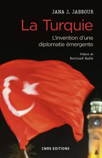 Couverture du livre « La Turquie ; l'invention d'une diplomatie émergente » de Jana Jabbour aux éditions Cnrs