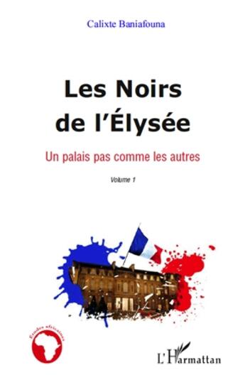 Couverture du livre « Les noirs de l'Elysée t.1 ; un palais pas comme les autres » de Calixte Baniafouna aux éditions L'harmattan