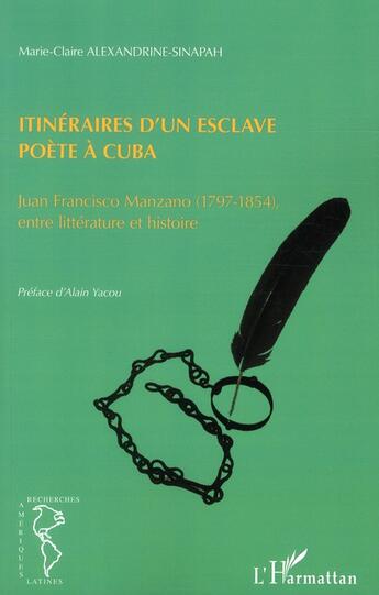 Couverture du livre « Itinéraires d'un esclave poète à Cuba ; Juan Francisco Manzano (1797-1854), entre littérature et histoire » de Marie-Claire Alexandrine-Sinapah aux éditions L'harmattan