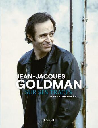 Couverture du livre « Jean-Jacques Goldman ; sur ses traces » de Alexandre Fievee aux éditions Grund