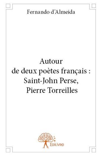 Couverture du livre « Autour de deux poètes français : Saint-John Perse, Pierre Torreilles » de Fernando D' Almeida aux éditions Edilivre
