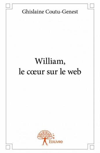 Couverture du livre « William, le coeur sur le web » de Ghislaine Coutu-Genest aux éditions Edilivre