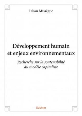 Couverture du livre « Développement humain et enjeux environnementaux ; recherche sur la soutenabilité du modèle capitaliste » de Missegue Lilian aux éditions Edilivre