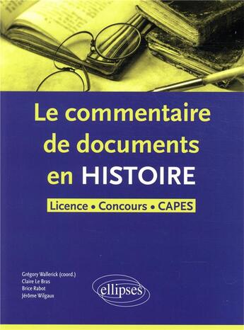 Couverture du livre « Le commentaire de document en histoire ; licence, concours, CAPES (édition 2018) » de Brice Rabot et Jerome Wilgaux et Gregory Wallerick et Claire Le Bras aux éditions Ellipses