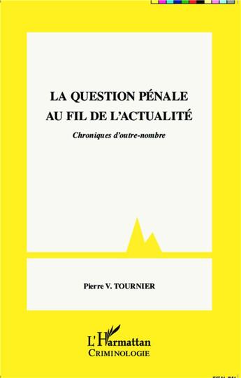 Couverture du livre « La question pénale au fil de l'actualité ; chroniques d'outre-nombre » de Pierre V. Tournier aux éditions L'harmattan