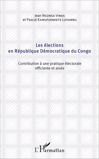 Couverture du livre « Les élections en République Démocratique du Congo ; contribution à une pratique électorale efficiente et aisée » de Jean Nsonsa Vinda et Pascal Kamufuenkete Luvumbu aux éditions L'harmattan