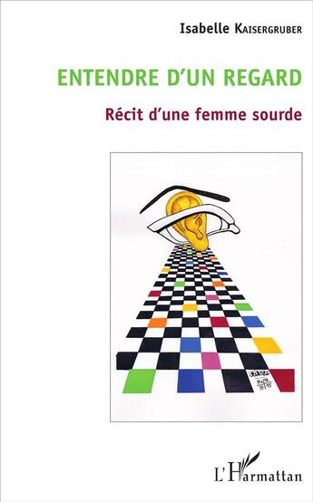 Couverture du livre « Entendre d'un regard ; récit d'une femme sourde » de Isabelle Kaisergruber aux éditions L'harmattan