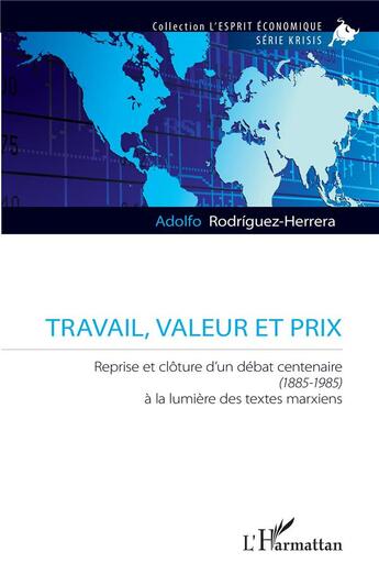 Couverture du livre « Travail, valeur et prix : reprise et clêture d'un débat centenaire (1885-1985) à la lumiere des textes marxiens » de Rodriguez-Herrera A. aux éditions L'harmattan