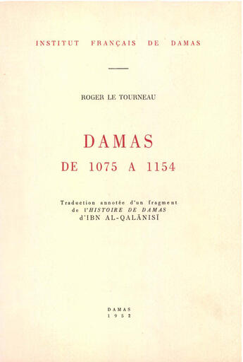 Couverture du livre « Damas de 1075 a 1154, traduction annotee d un fragment de l histoire de damas d ibn al-qalanisi » de Tourneau Roger Le aux éditions Presses De L'ifpo