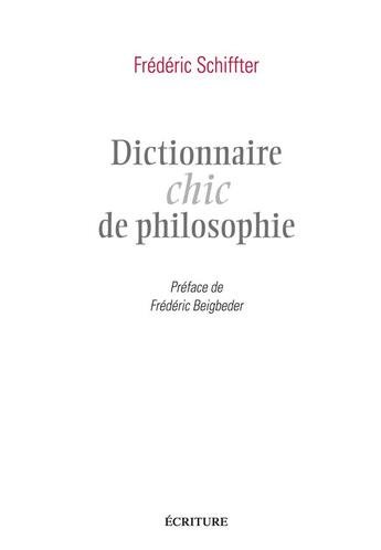 Couverture du livre « Dictionnaire chic de philosophie » de Frederic Schiffter aux éditions Ecriture