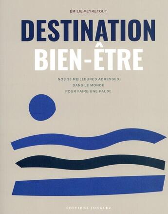 Couverture du livre « Destination bien-être : Nos 35 meilleures adresses dans le monde pour faire une pause (édition 2024) » de Emilie Veyretout aux éditions Jonglez