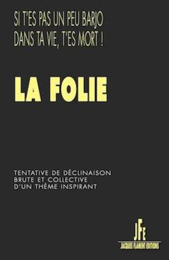 Couverture du livre « La folie : tentative de déclinaison brute et collective d'un thème inspirant » de Recueil Collectif aux éditions Jacques Flament