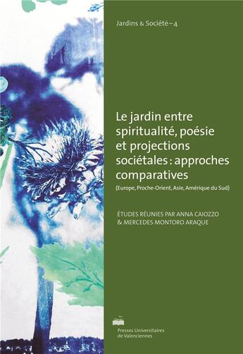 Couverture du livre « Le jardin, entre spiritualite, poesie et projections societales - approches comparatives (europe, pr » de Anna Caiozzo aux éditions Pu De Valenciennes