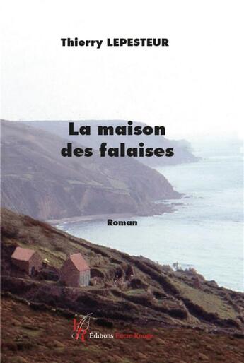 Couverture du livre « La maison des falaises » de Thierry Lepesteur aux éditions Editions Encre Rouge