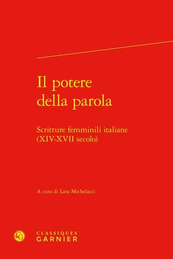 Couverture du livre « Il potere della parola : Scritture femminili italiane (XIV-XVII secolo) » de Collectif et Lara Michelacci aux éditions Classiques Garnier