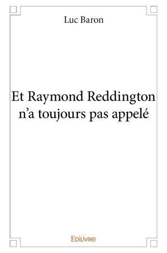 Couverture du livre « Et raymond reddington n'a toujours pas appele » de Baron Luc aux éditions Edilivre