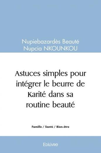 Couverture du livre « Astuces simples pour integrer le beurre de karite dans sa routine beaute - je me lance dans la team » de Beaute Nupiebazardes aux éditions Edilivre