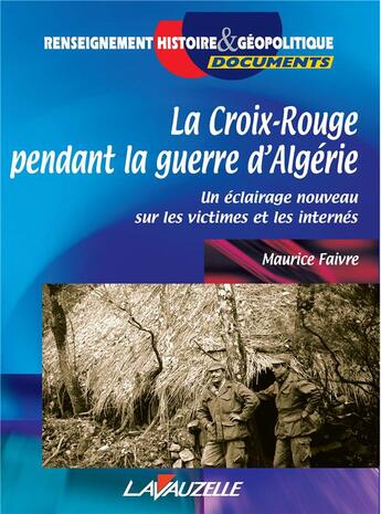 Couverture du livre « La croix-rouge pendant la guerre d'Algérie ; un éclairage nouveau sur les victimes et les internés » de Maurice Faivre aux éditions Lavauzelle