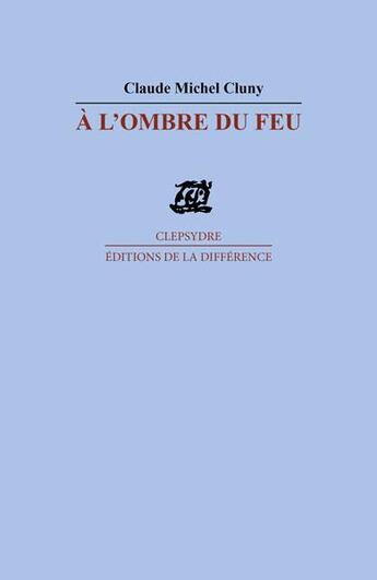 Couverture du livre « A l'ombre du feu » de Claude-Michel Cluny aux éditions La Difference