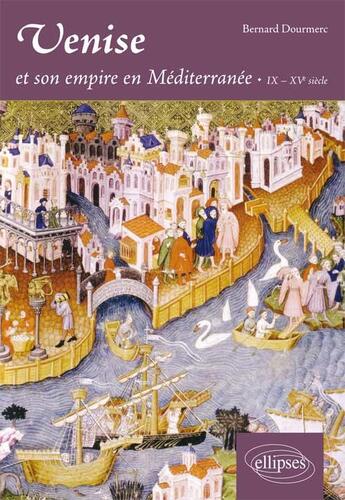 Couverture du livre « Venise et son empire en mediterranee. ix-xve siecle » de Bernard Doumerc aux éditions Ellipses