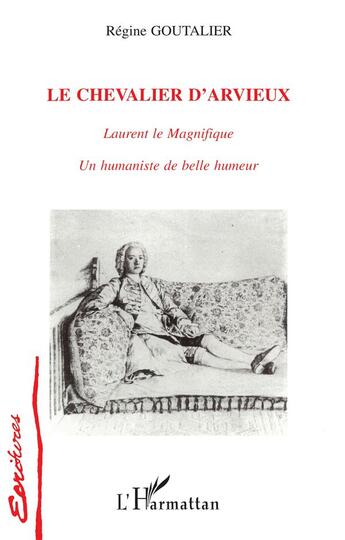 Couverture du livre « Le chevalier d'Arvieux ; Laurent le magnifique, un humaniste de belle humeur » de Regine Goutalier aux éditions L'harmattan