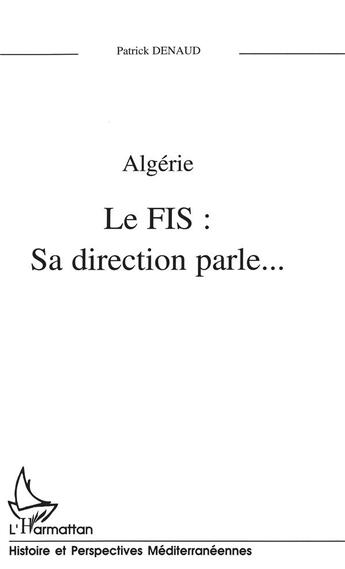 Couverture du livre « Algerie ; le FIS : sa direction parle... » de Patrick Denaud aux éditions L'harmattan