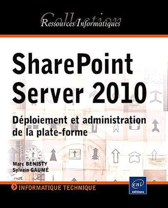 Couverture du livre « SharePoint Server 2010 ; déploiement et administration de la plate-forme » de Sylvain Gaume et Marc Benisty aux éditions Eni