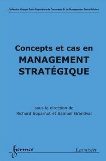 Couverture du livre « Concepts et cas en management stratégique » de Richard Soparnot et Samuel Grandval aux éditions Hermes Science Publications