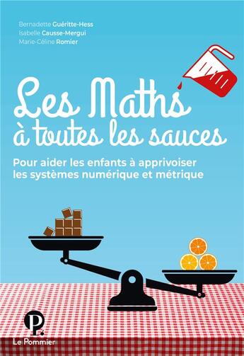 Couverture du livre « Les maths à toutes les sauces, pour aider les enfants à apprivoiser les systèmes numériques et métrique » de Isabelle Causse-Mergui et Bernad Gueritte-Hess et Marie-Celine Romier aux éditions Le Pommier