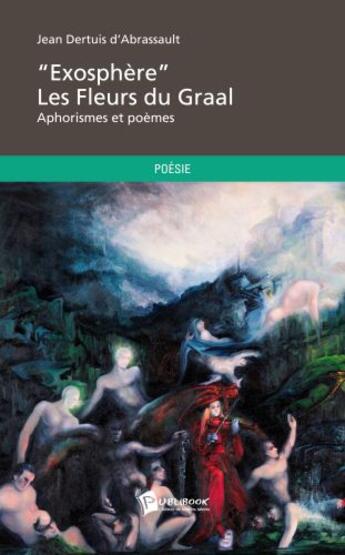 Couverture du livre « « exosphère » ; les fleurs du Graal » de Jean Dertuis D'Abrassault aux éditions Publibook