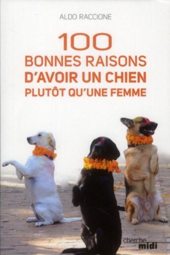 Couverture du livre « 100 bonnes raisons d'avoir un chien plutôt qu'une femme » de Aldo Raccione aux éditions Cherche Midi