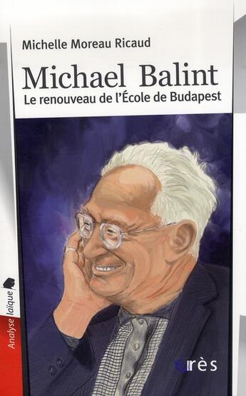 Couverture du livre « Michael Balint ; le renouveau de l'école de Budapest » de Moreau Ricaud M. aux éditions Eres