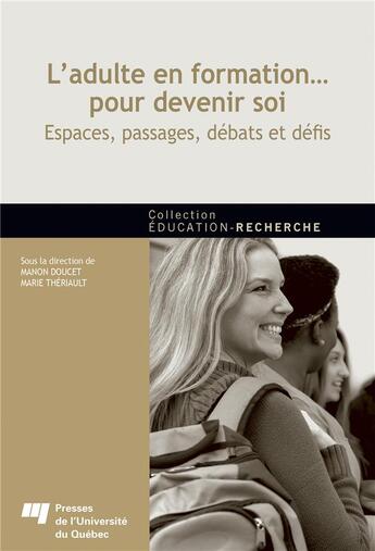 Couverture du livre « L' adulte en formation... pour devenir soi ; espaces, passages, débats et défis » de Manon Doucet et Marie Theriault aux éditions Pu De Quebec