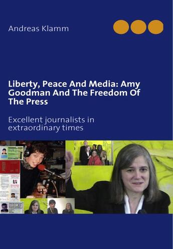 Couverture du livre « Liberty, peace and media : Amy Goodman and the freedom of the press ; excellent journalists in extraordinary times » de Andreas Klamm aux éditions Books On Demand