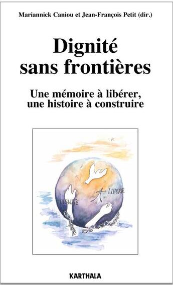 Couverture du livre « Dignité sans frontières ; une mémoire à libérer, une histoire à construire » de Jean-Francois Petit et Mariannick Caniou aux éditions Karthala