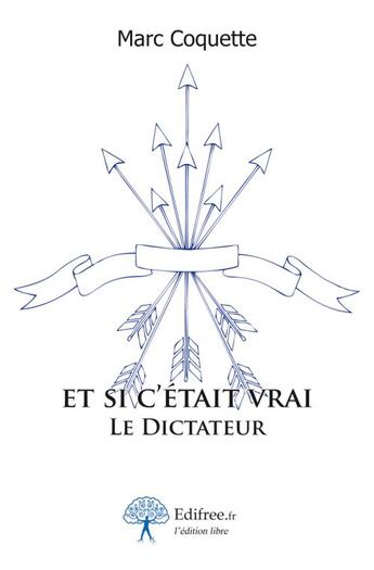 Couverture du livre « Et si c'était vrai ; le dictateur » de Marc Coquette aux éditions Edilivre-aparis