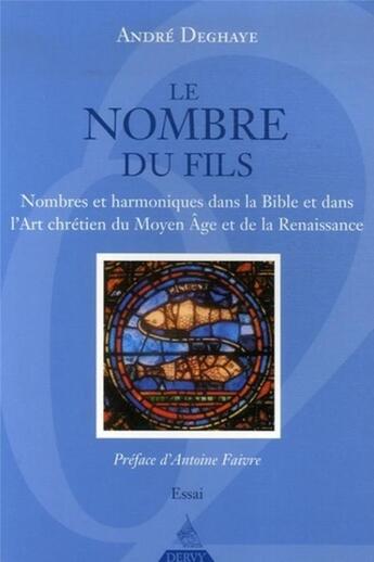 Couverture du livre « Le nombre du fils ; nombres et harmoniques dans la bible et dans l'art chrétien du moyen âge et de la renaissance » de Andre Deghaye aux éditions Dervy