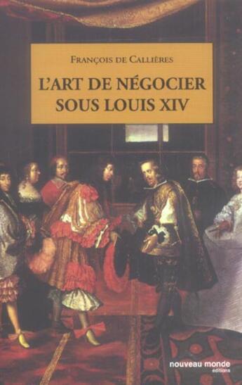 Couverture du livre « L'art de negocier sous louis xiv » de De Callieres F. aux éditions Nouveau Monde