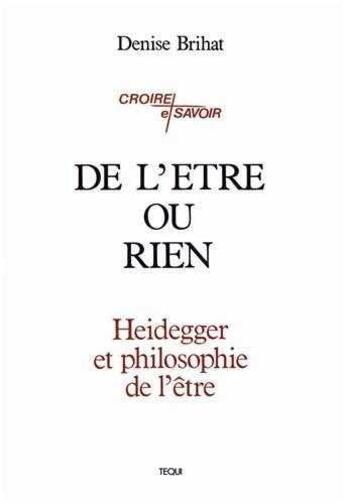 Couverture du livre « De l'etre ou rien - heidegger et philosophie de l'etre » de Brihat Denise aux éditions Tequi