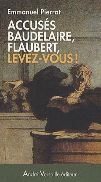 Couverture du livre « Accusés Baudelaire, Flaubert, levez-vous ! » de Emmanuel Pierrat aux éditions Andre Versaille