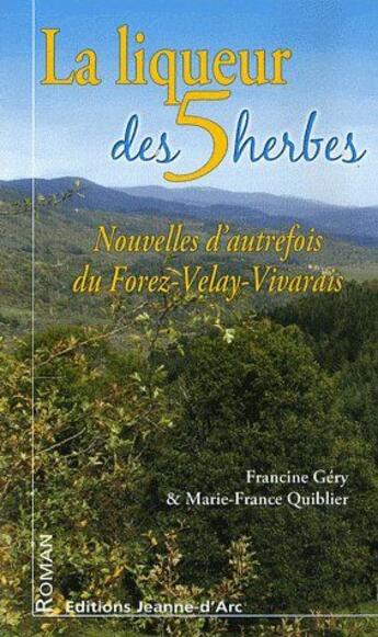 Couverture du livre « La liqueur des 5 herbes ; nouvelles d'autrefois du Forez-Velay-Vivarais » de Francine Gery et Marie-France Quiblier aux éditions Jeanne D'arc