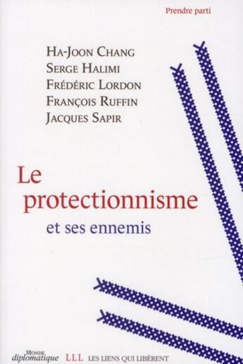 Couverture du livre « Le protectionnisme et ses ennemis » de Francois Ruffin et Jacques Sapir et Frederic Lordon et Serge Halimi aux éditions Les Liens Qui Liberent